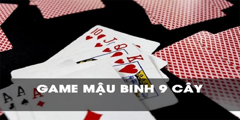 Mậu Binh 9 Cây Mậu Binh 9 Cây